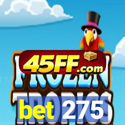 bet 275